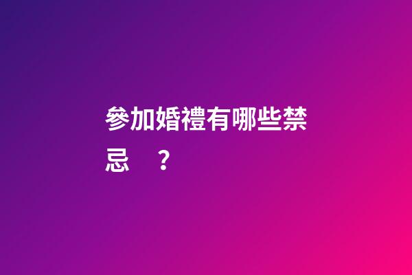 參加婚禮有哪些禁忌？